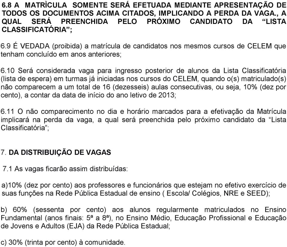 10 Será considerada vaga para ingresso posterior de alunos da Lista Classificatória (lista de espera) em turmas já iniciadas nos cursos do CELEM, quando o(s) matriculado(s) não comparecem a um total