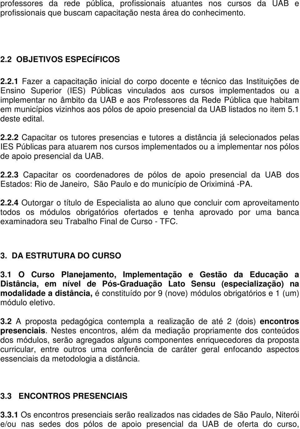 da UAB e aos Professores da Rede Pública que habitam em municípios vizinhos aos pólos de apoio presencial da UAB listados no item 5.1 deste edital. 2.