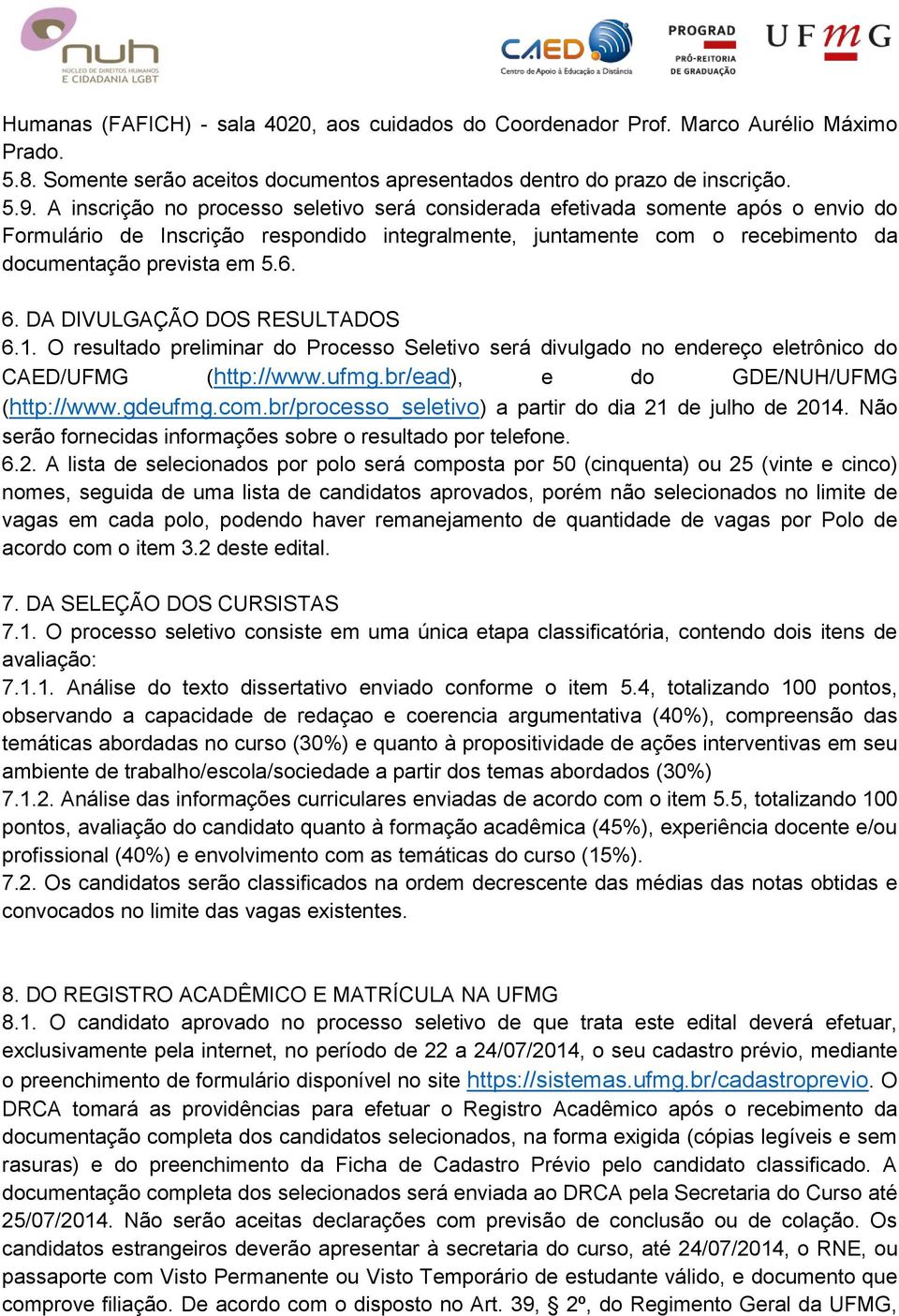 DA DIVULGAÇÃO DOS RESULTADOS 6.1. O resultado preliminar do Processo Seletivo será divulgado no endereço eletrônico do CAED/UFMG (http://www.ufmg.br/ead), e do GDE/NUH/UFMG (http://www.gdeufmg.com.