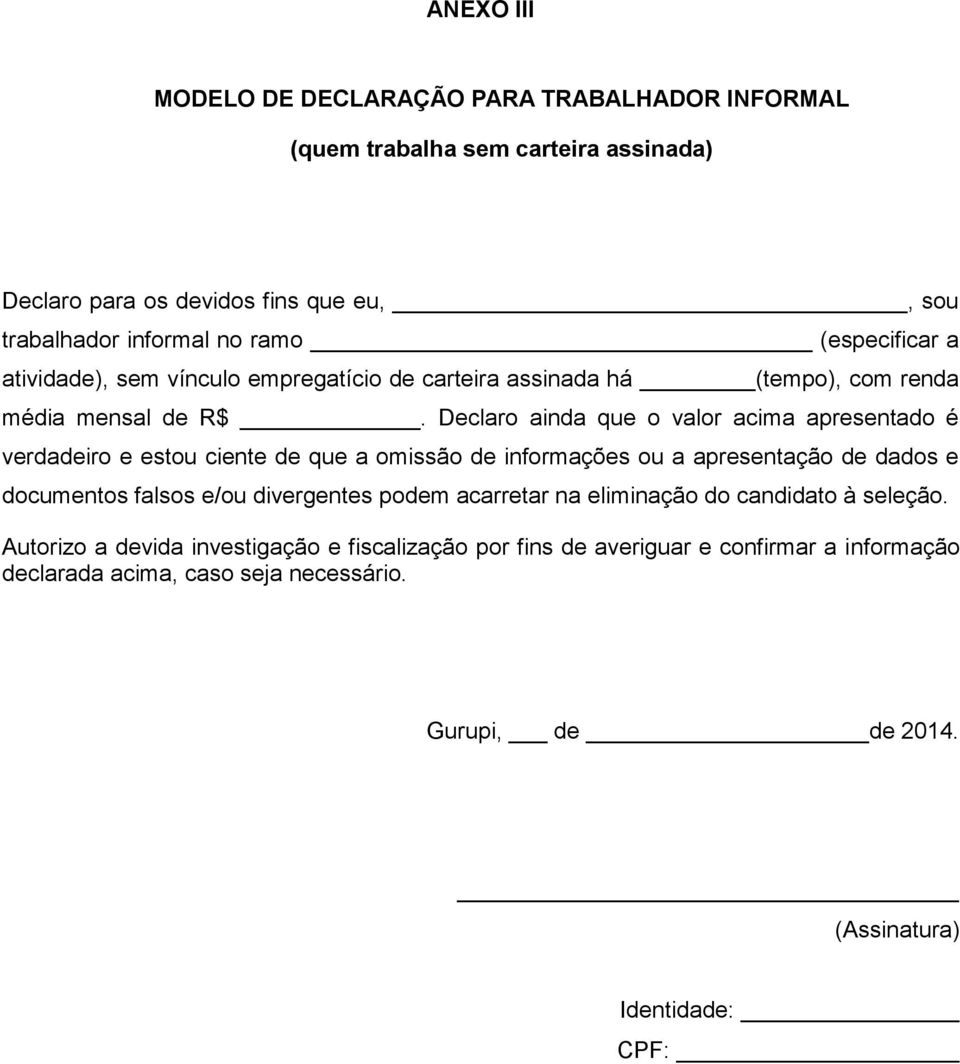 Declaro ainda que o valor acima apresentado é verdadeiro e estou ciente de que a omissão de informações ou a apresentação de dados e documentos falsos e/ou divergentes