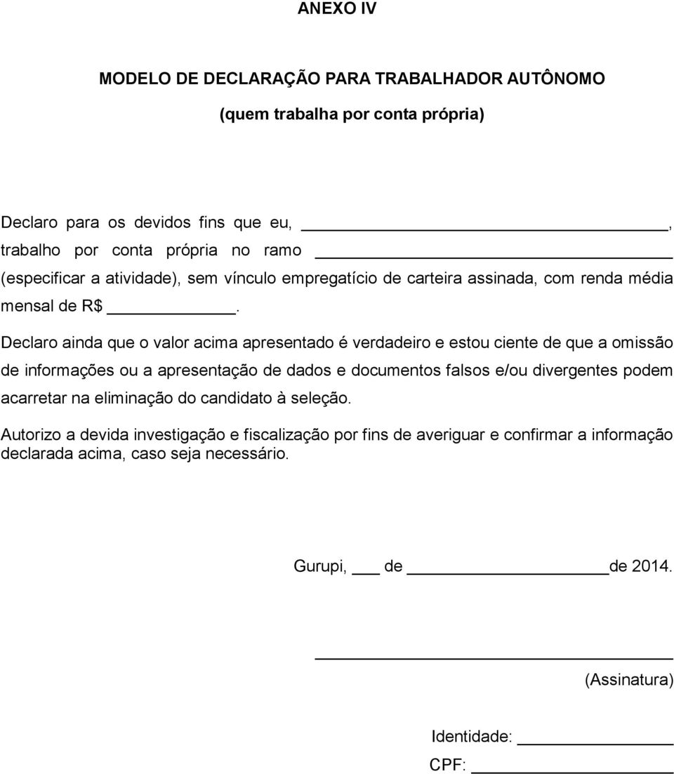 Declaro ainda que o valor acima apresentado é verdadeiro e estou ciente de que a omissão de informações ou a apresentação de dados e documentos falsos e/ou divergentes