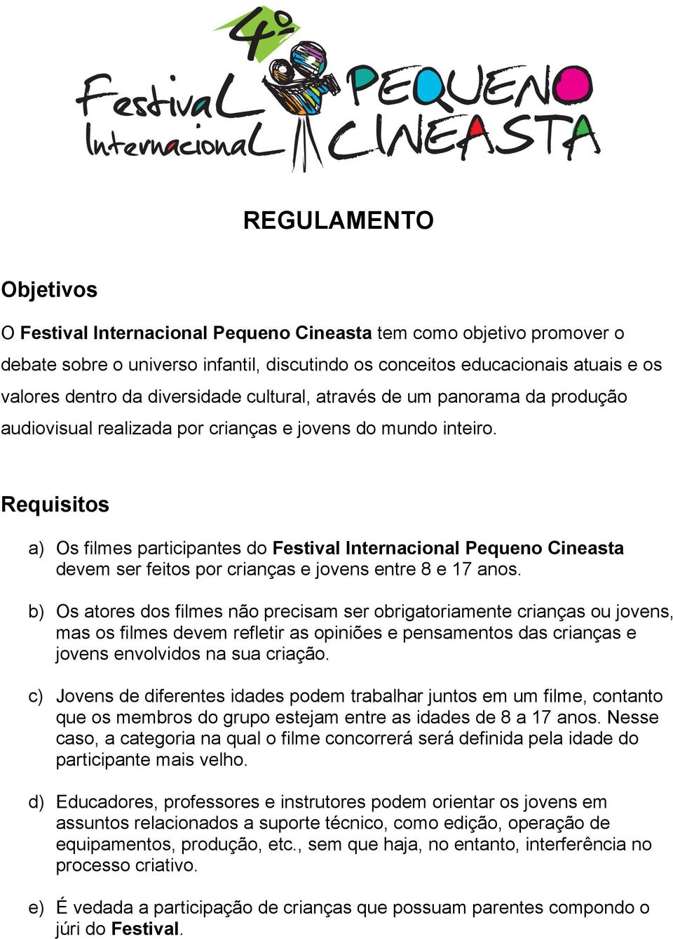 Requisitos a) Os filmes participantes do Festival Internacional Pequeno Cineasta devem ser feitos por crianças e jovens entre 8 e 17 anos.