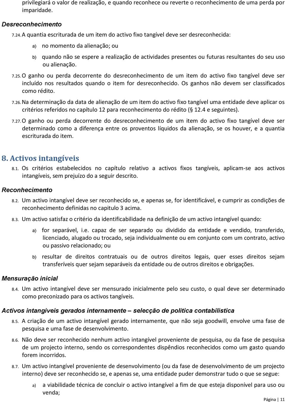 do seu uso ou alienação. 7.25. O ganho ou perda decorrente do desreconhecimento de um item do activo fixo tangível deve ser incluído nos resultados quando o item for desreconhecido.