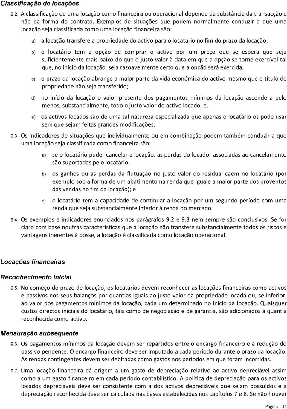 prazo da locação; b) o locatário tem a opção de comprar o activo por um preço que se espera que seja suficientemente mais baixo do que o justo valor à data em que a opção se torne exercível tal que,