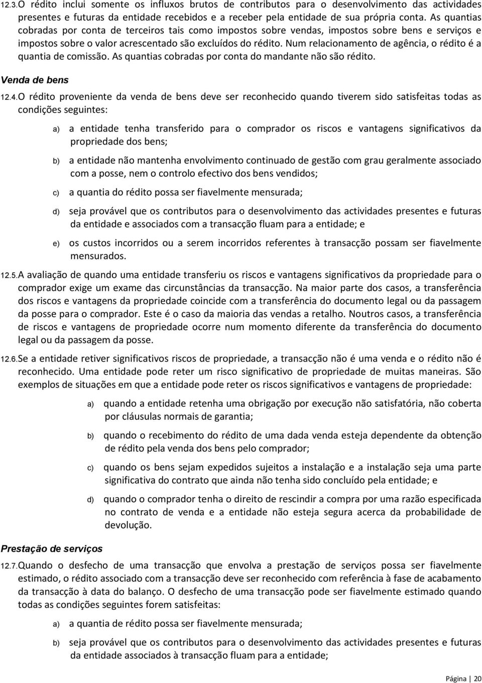 Num relacionamento de agência, o rédito é a quantia de comissão. As quantias cobradas por conta do mandante não são rédito. Venda de bens 12.4.