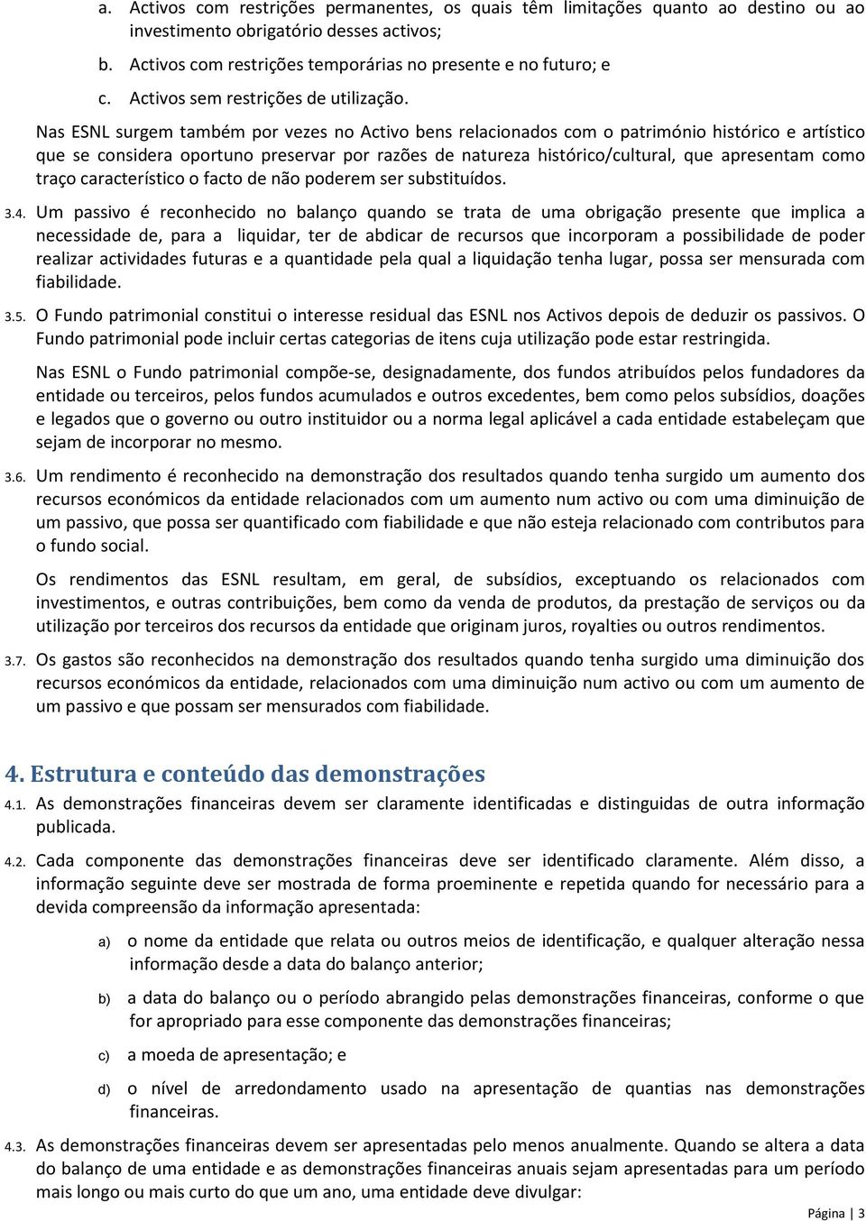 Nas ESNL surgem também por vezes no Activo bens relacionados com o património histórico e artístico que se considera oportuno preservar por razões de natureza histórico/cultural, que apresentam como