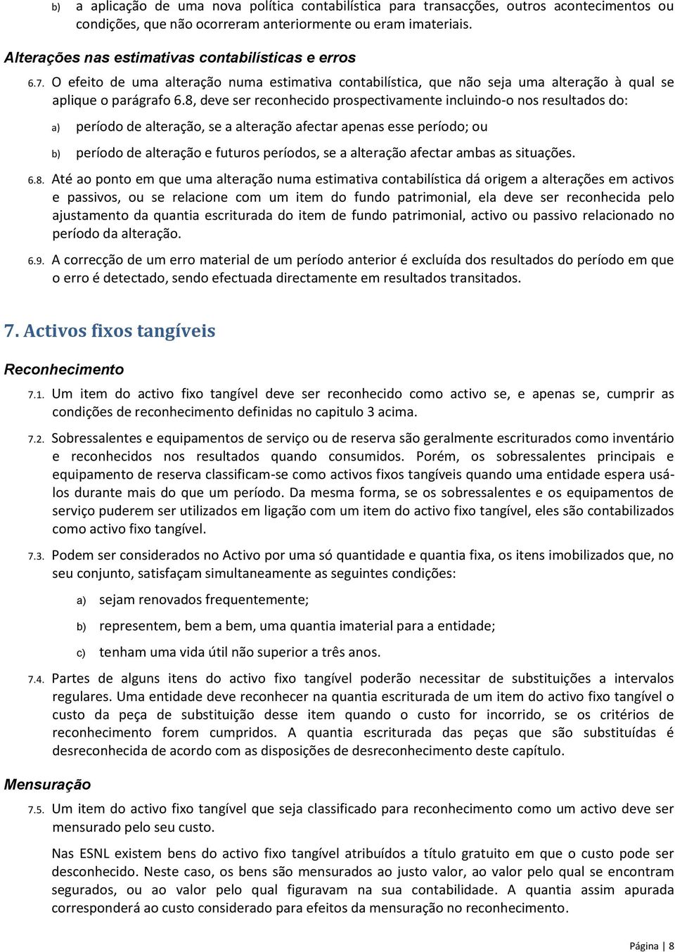 8, deve ser reconhecido prospectivamente incluindo-o nos resultados do: a) período de alteração, se a alteração afectar apenas esse período; ou b) período de alteração e futuros períodos, se a