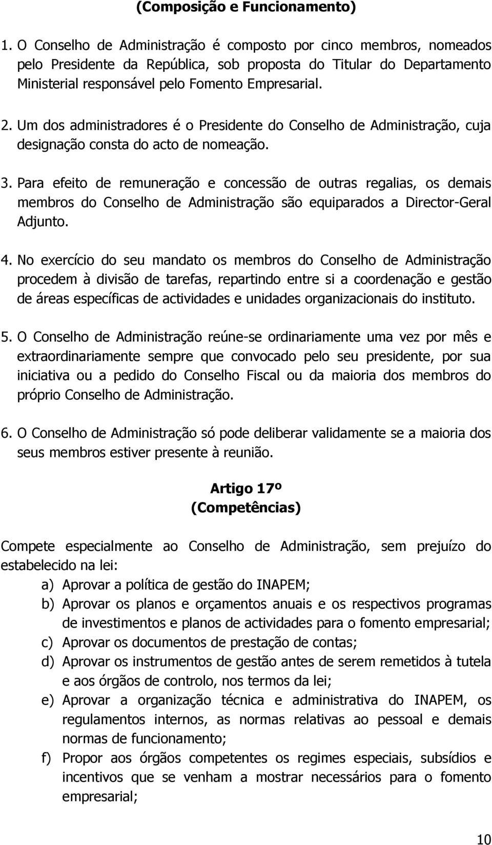 Um dos administradores é o Presidente do Conselho de Administração, cuja designação consta do acto de nomeação. 3.