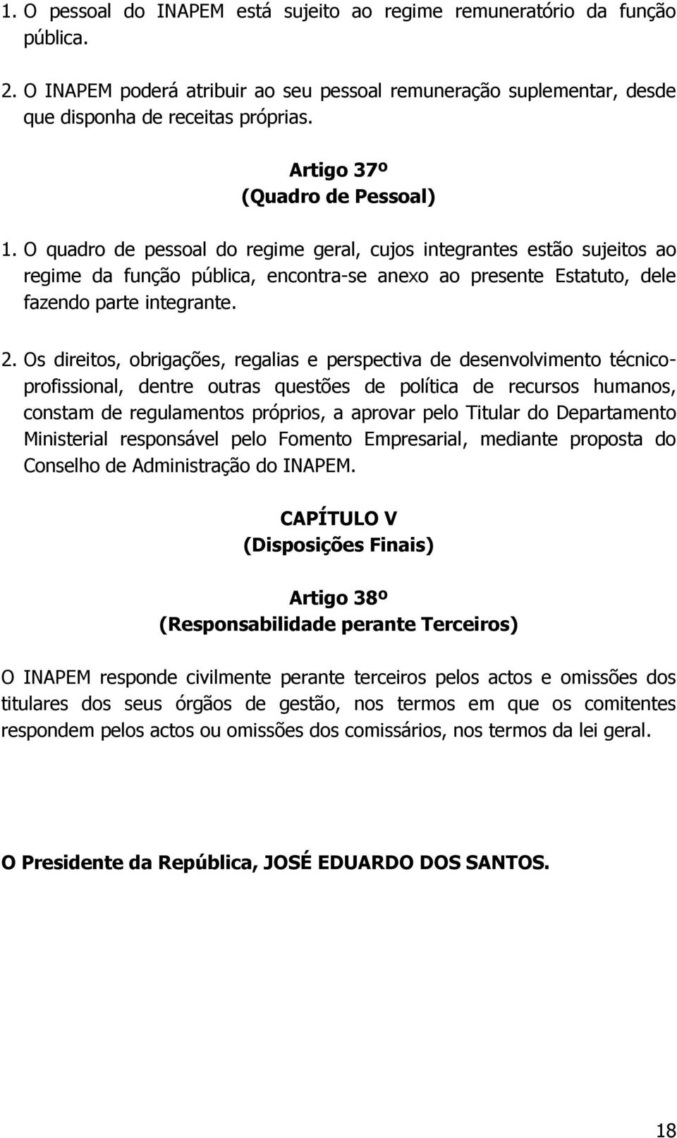 O quadro de pessoal do regime geral, cujos integrantes estão sujeitos ao regime da função pública, encontra-se anexo ao presente Estatuto, dele fazendo parte integrante. 2.