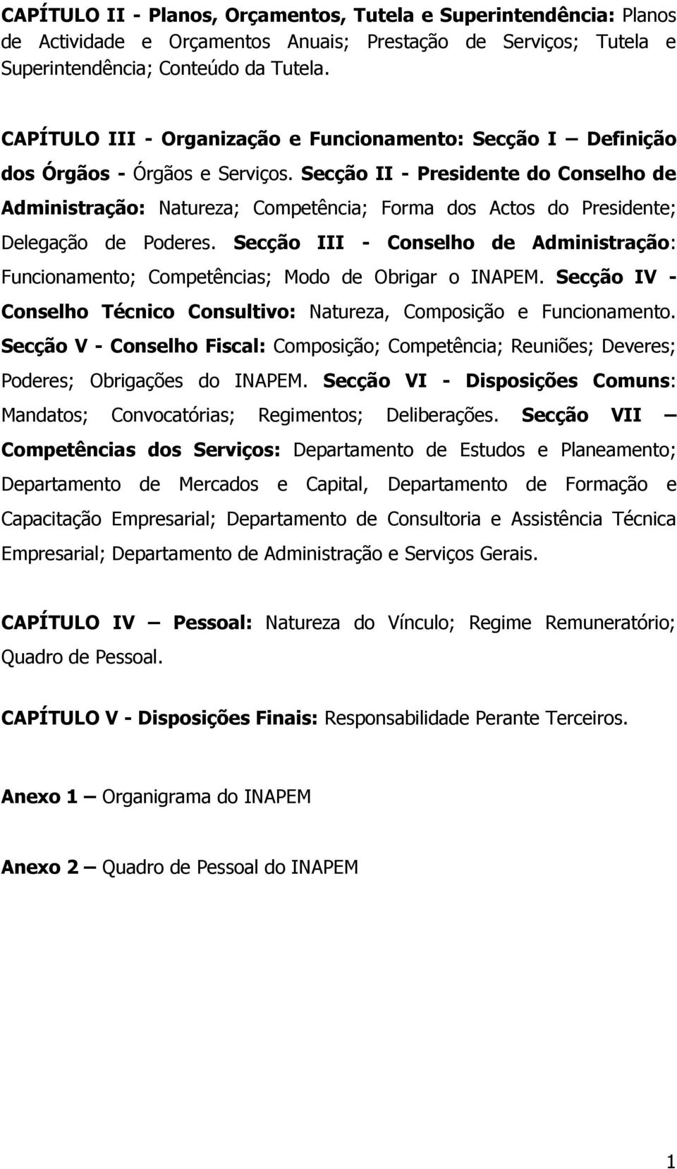 Secção II - Presidente do Conselho de Administração: Natureza; Competência; Forma dos Actos do Presidente; Delegação de Poderes.