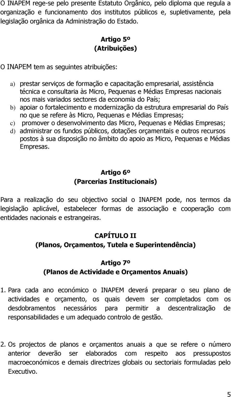 nacionais nos mais variados sectores da economia do País; b) apoiar o fortalecimento e modernização da estrutura empresarial do País no que se refere às Micro, Pequenas e Médias Empresas; c) promover