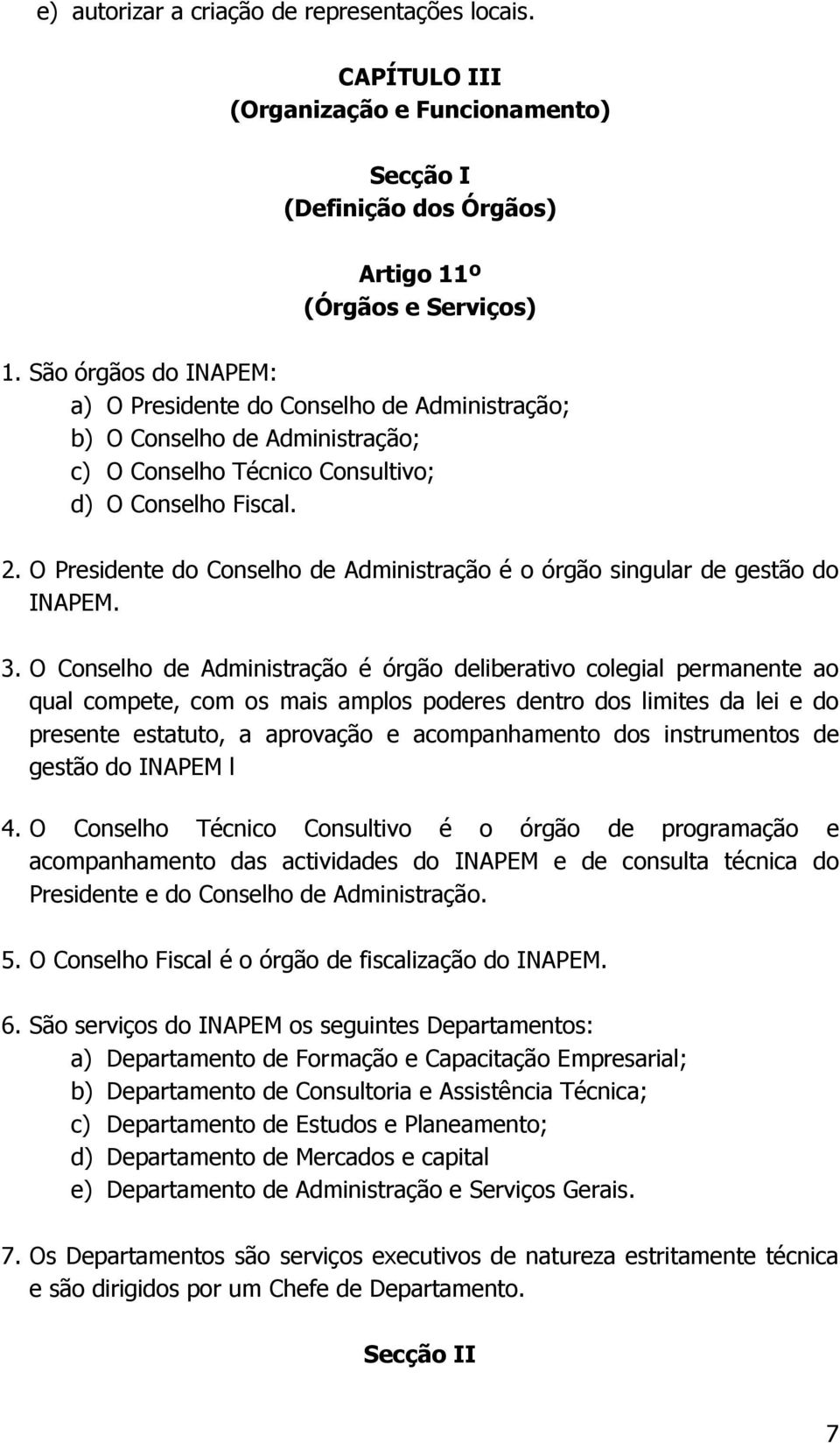 O Presidente do Conselho de Administração é o órgão singular de gestão do INAPEM. 3.