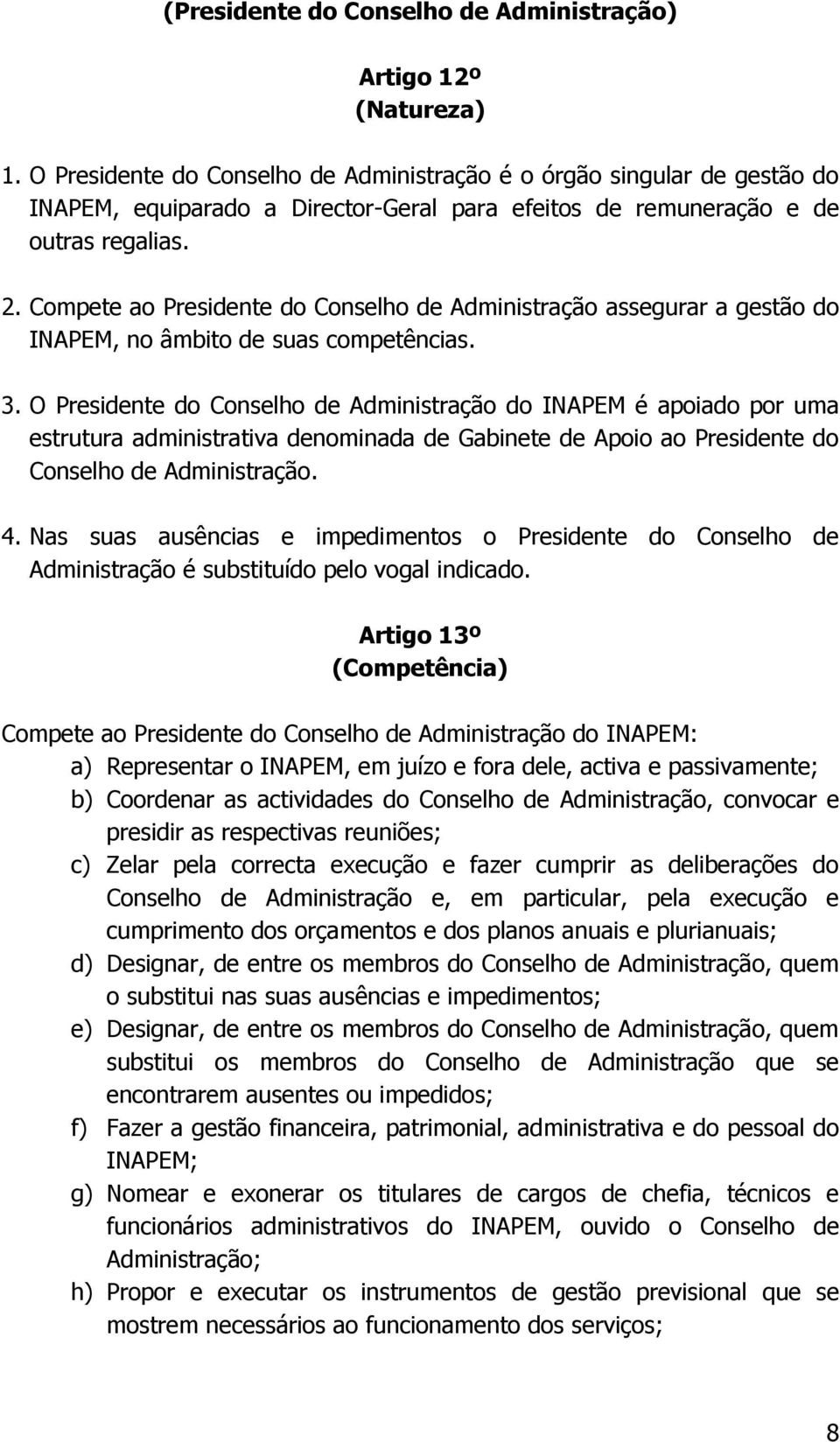 Compete ao Presidente do Conselho de Administração assegurar a gestão do INAPEM, no âmbito de suas competências. 3.