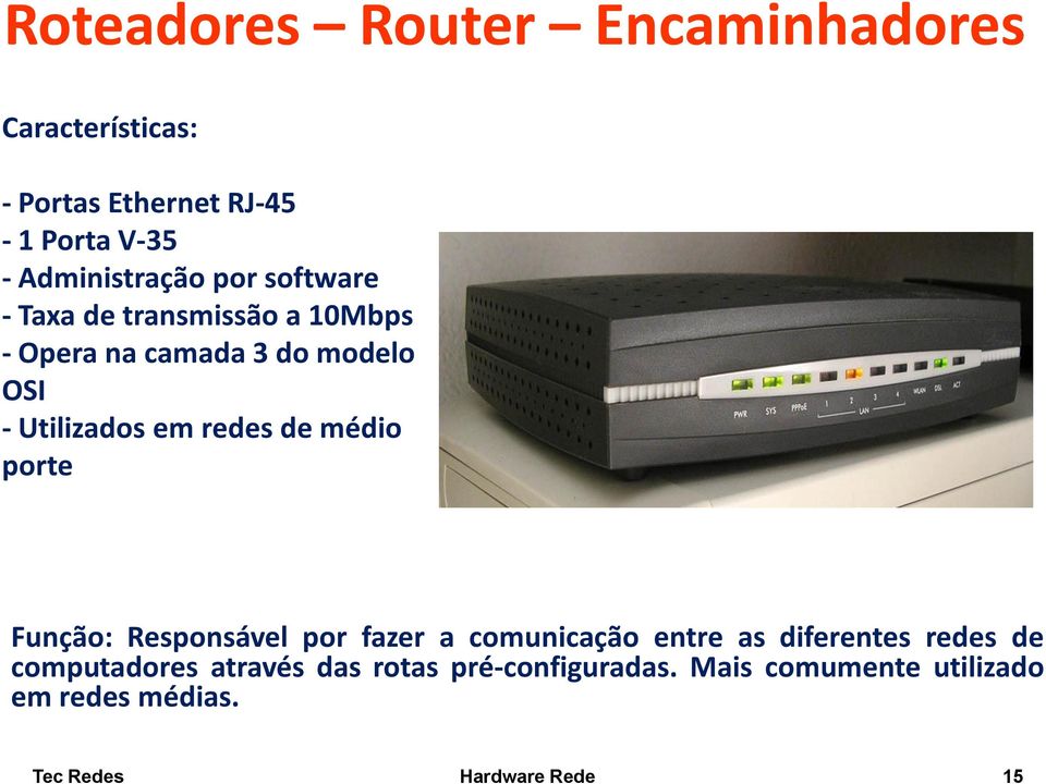 Utilizados em redes de médio porte Função: Responsável por fazer a comunicação entre as