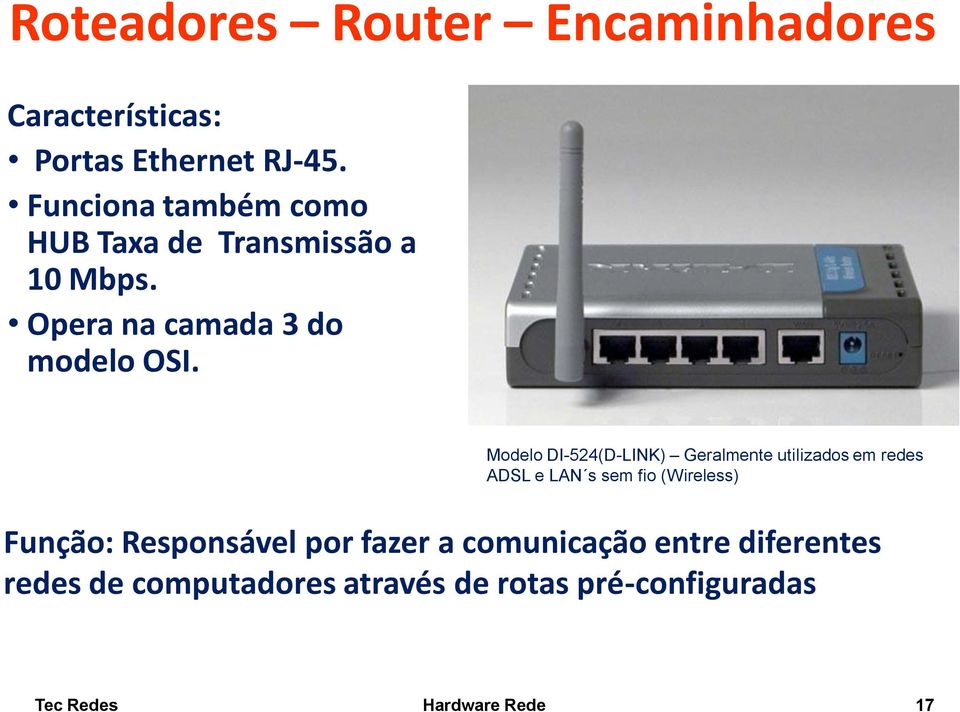 Modelo DI-524(D-LINK) Geralmente utilizados em redes ADSL e LAN s sem fio (Wireless)