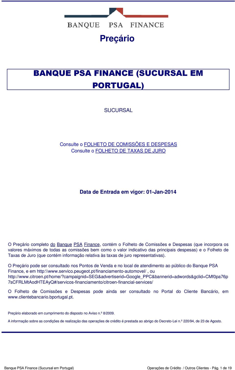 contém informação relativa às taxas de juro representativas). O Preçário pode ser consultado nos Pontos de Venda e no local de atendimento ao público do Banque PSA Finance, e em http:\\www.servico.