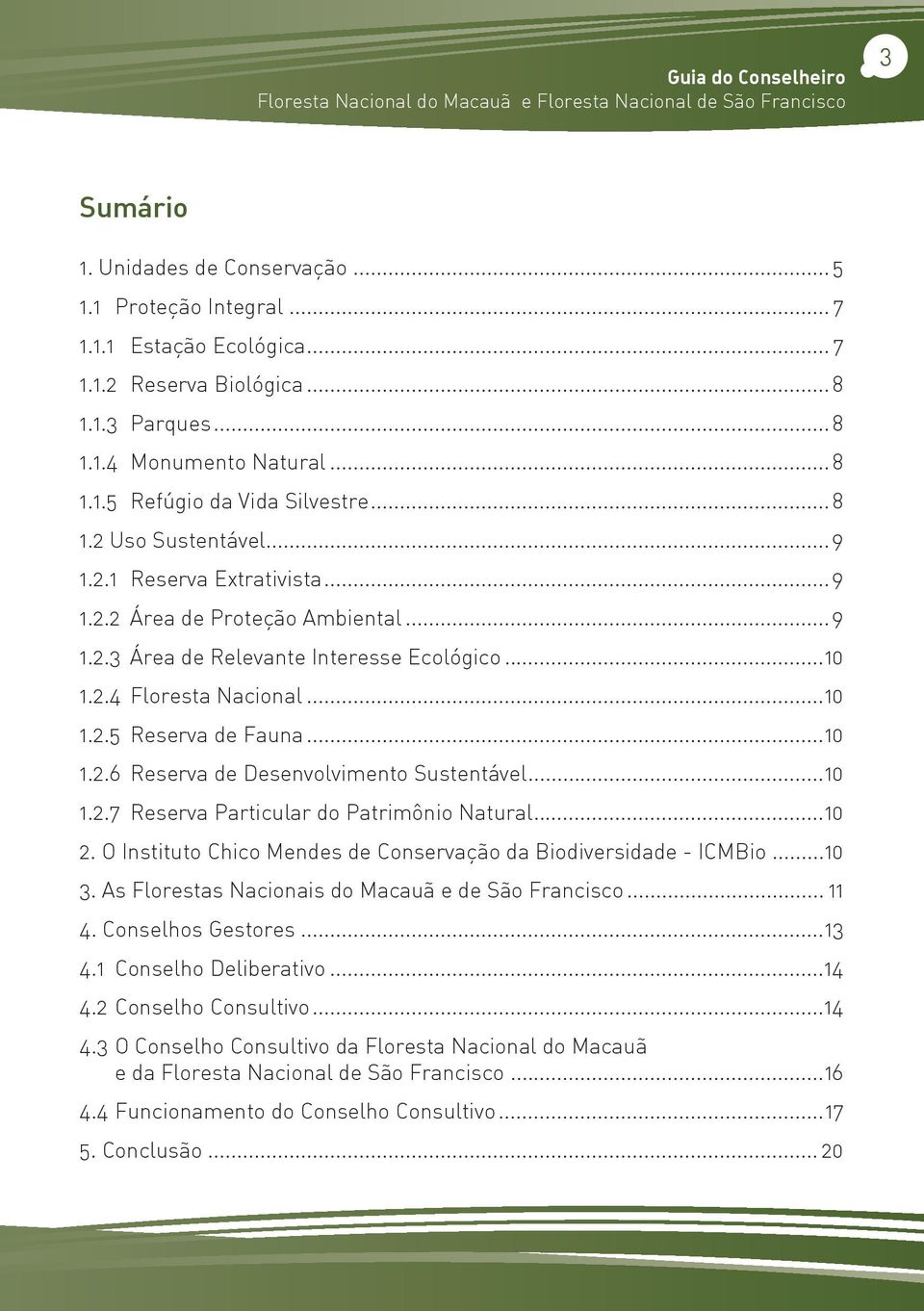 ..10 1.2.4 Floresta Nacional...10 1.2.5 Reserva de Fauna...10 1.2.6 Reserva de Desenvolvimento Sustentável...10 1.2.7 Reserva Particular do Patrimônio Natural...10 2.