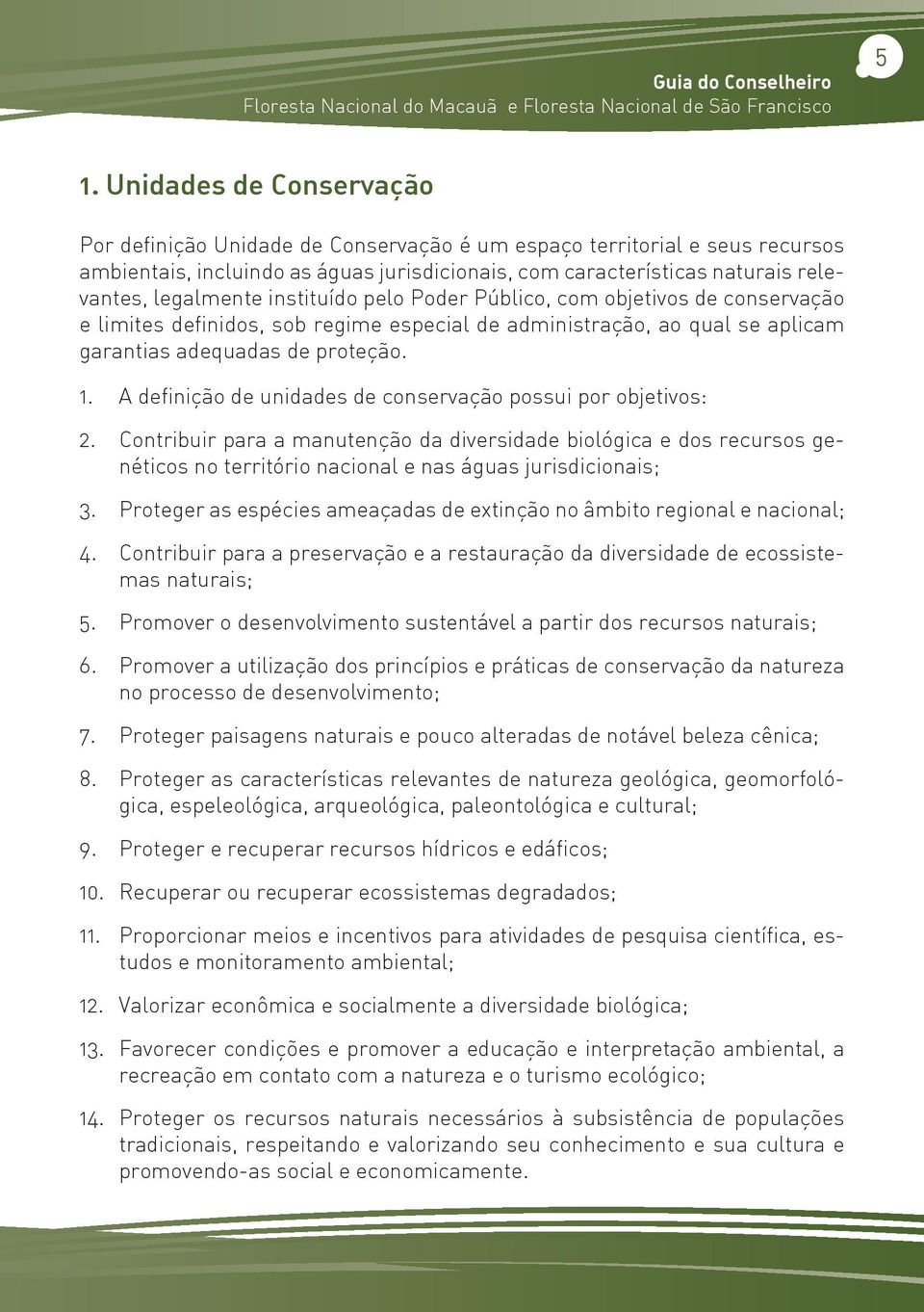 instituído pelo Poder Público, com objetivos de conservação e limites definidos, sob regime especial de administração, ao qual se aplicam garantias adequadas de proteção. 1.