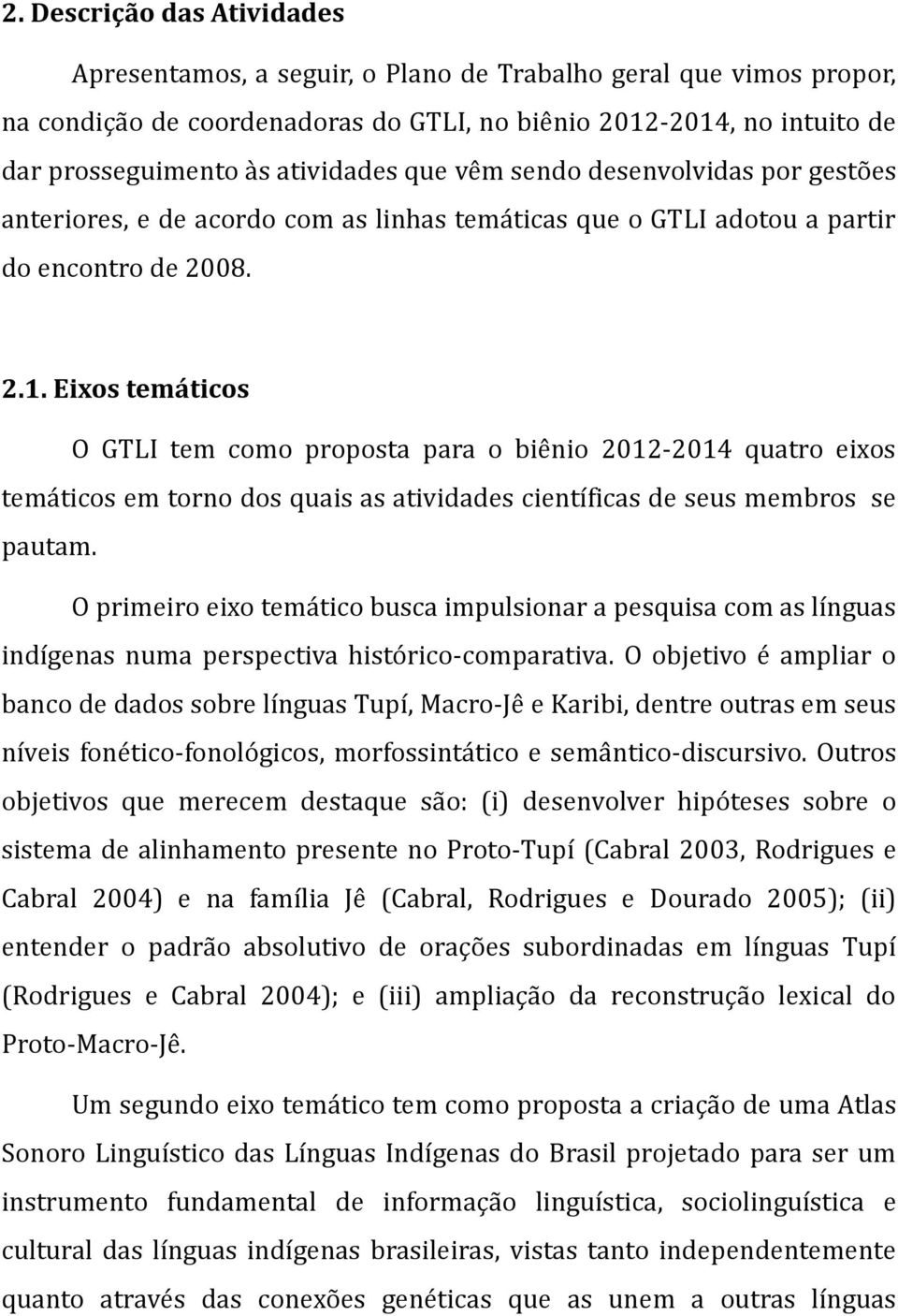 Eixos temáticos O GTLI tem como proposta para o biênio 2012-2014 quatro eixos temáticos em torno dos quais as atividades científicas de seus membros se pautam.