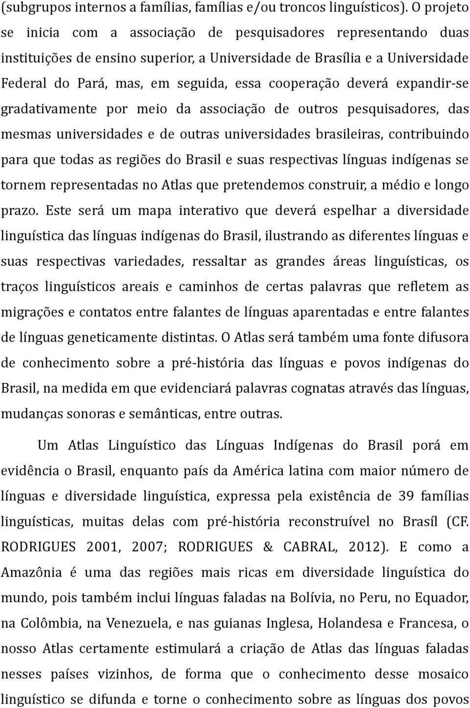 deverá expandir-se gradativamente por meio da associação de outros pesquisadores, das mesmas universidades e de outras universidades brasileiras, contribuindo para que todas as regiões do Brasil e