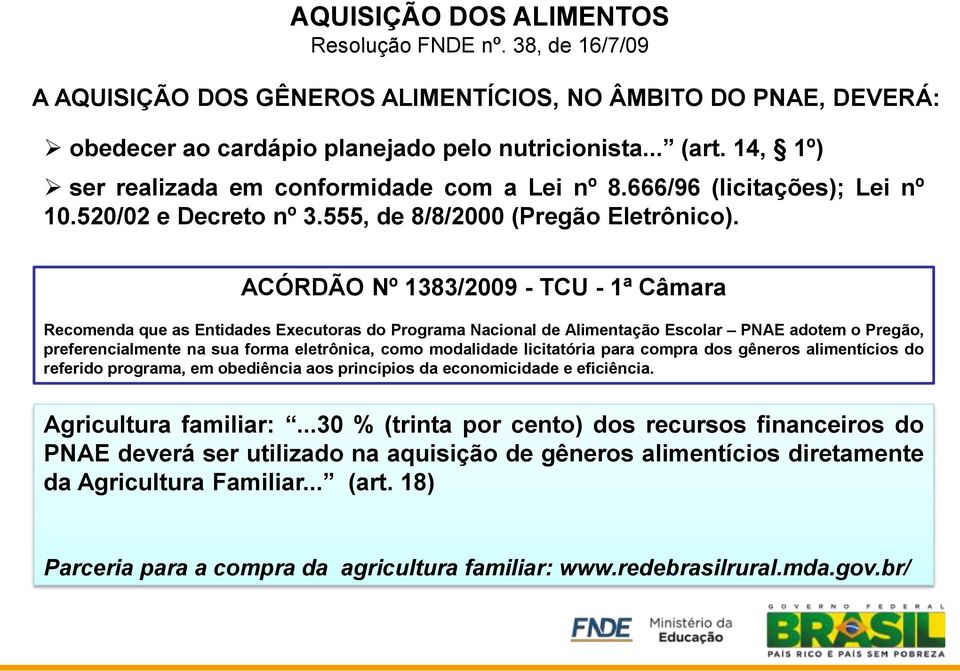 ACÓRDÃO Nº 1383/2009 - TCU - 1ª Câmara Recomenda que as Entidades Executoras do Programa Nacional de Alimentação Escolar PNAE adotem o Pregão, preferencialmente na sua forma eletrônica, como