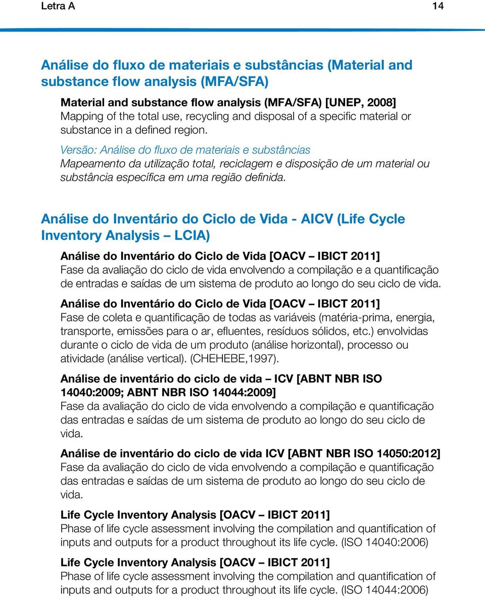 Versão: Análise do fluxo de materiais e substâncias Mapeamento da utilização total, reciclagem e disposição de um material ou substância específica em uma região definida.