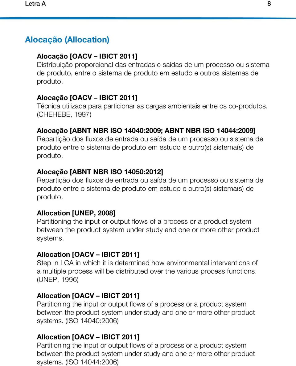 (CHEHEBE, 1997) Alocação [ABNT NBR ISO 14040:2009; ABNT NBR ISO 14044:2009] Repartição dos fluxos de entrada ou saída de um processo ou sistema de produto entre o sistema de produto em estudo e