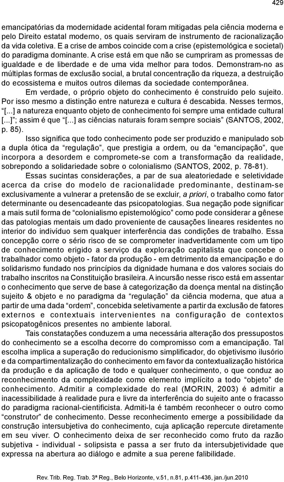 A crise está em que não se cumpriram as promessas de igualdade e de liberdade e de uma vida melhor para todos.