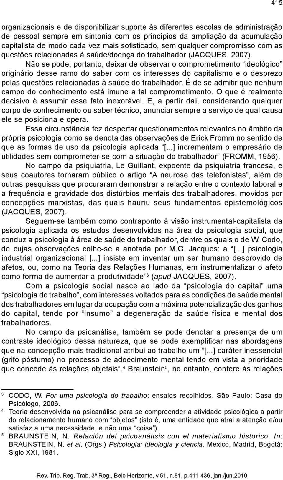 Não se pode, portanto, deixar de observar o comprometimento ideológico originário desse ramo do saber com os interesses do capitalismo e o desprezo pelas questões relacionadas à saúde do trabalhador.