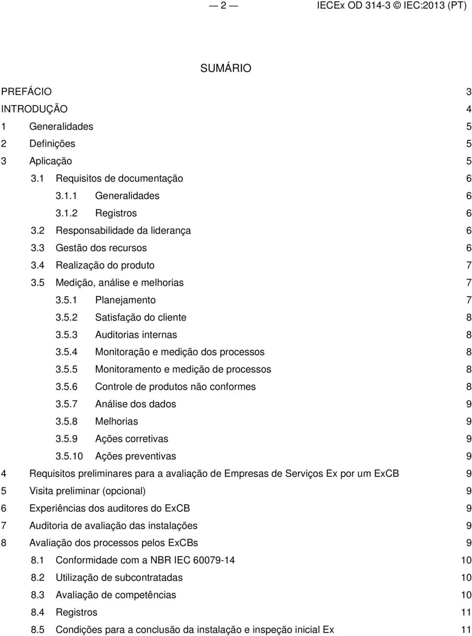 5.4 Monitoração e medição dos processos 8 3.5.5 Monitoramento e medição de processos 8 3.5.6 Controle de produtos não conformes 8 3.5.7 Análise dos dados 9 3.5.8 Melhorias 9 3.5.9 Ações corretivas 9 3.