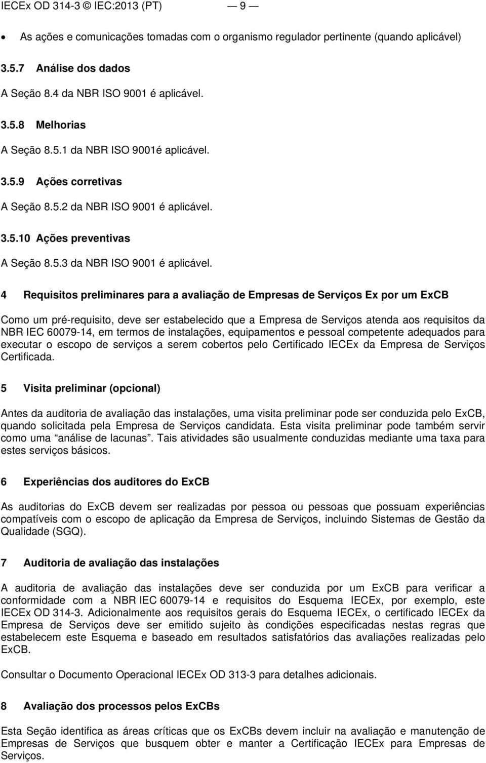 4 Requisitos preliminares para a avaliação de Empresas de Serviços Ex por um ExCB Como um pré-requisito, deve ser estabelecido que a Empresa de Serviços atenda aos requisitos da NBR IEC 60079-14, em