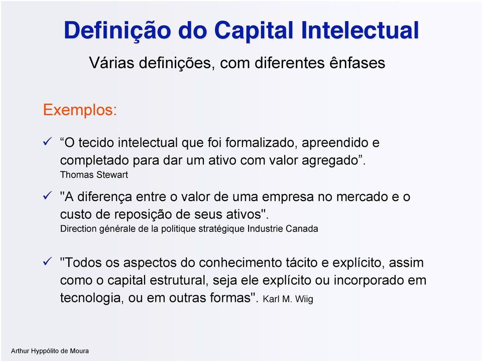 Thomas Stewart "A diferença entre o valor de uma empresa no mercado e o custo de reposição de seus ativos".