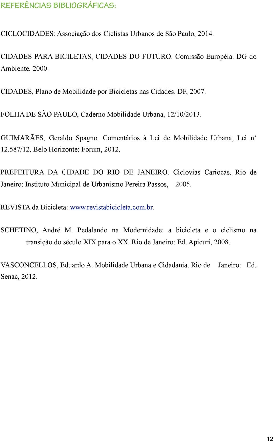 Comentários à Lei de Mobilidade Urbana, Lei n 12.587/12. Belo Horizonte: Fórum, 2012. PREFEITURA DA CIDADE DO RIO DE JANEIRO. Ciclovias Cariocas.