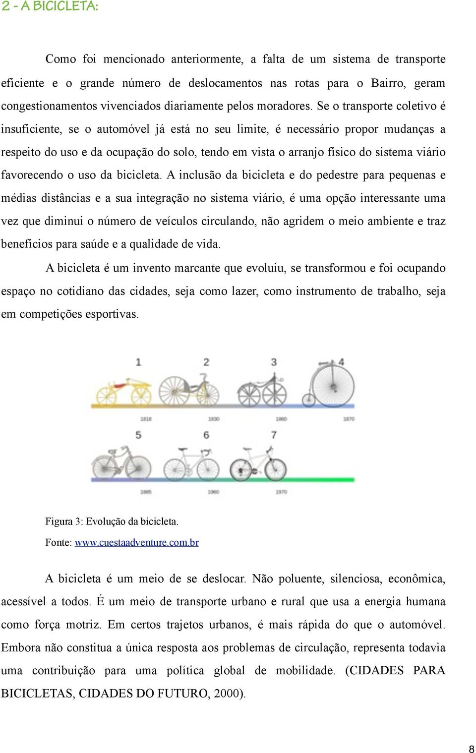 Se o transporte coletivo é insuficiente, se o automóvel já está no seu limite, é necessário propor mudanças a respeito do uso e da ocupação do solo, tendo em vista o arranjo físico do sistema viário