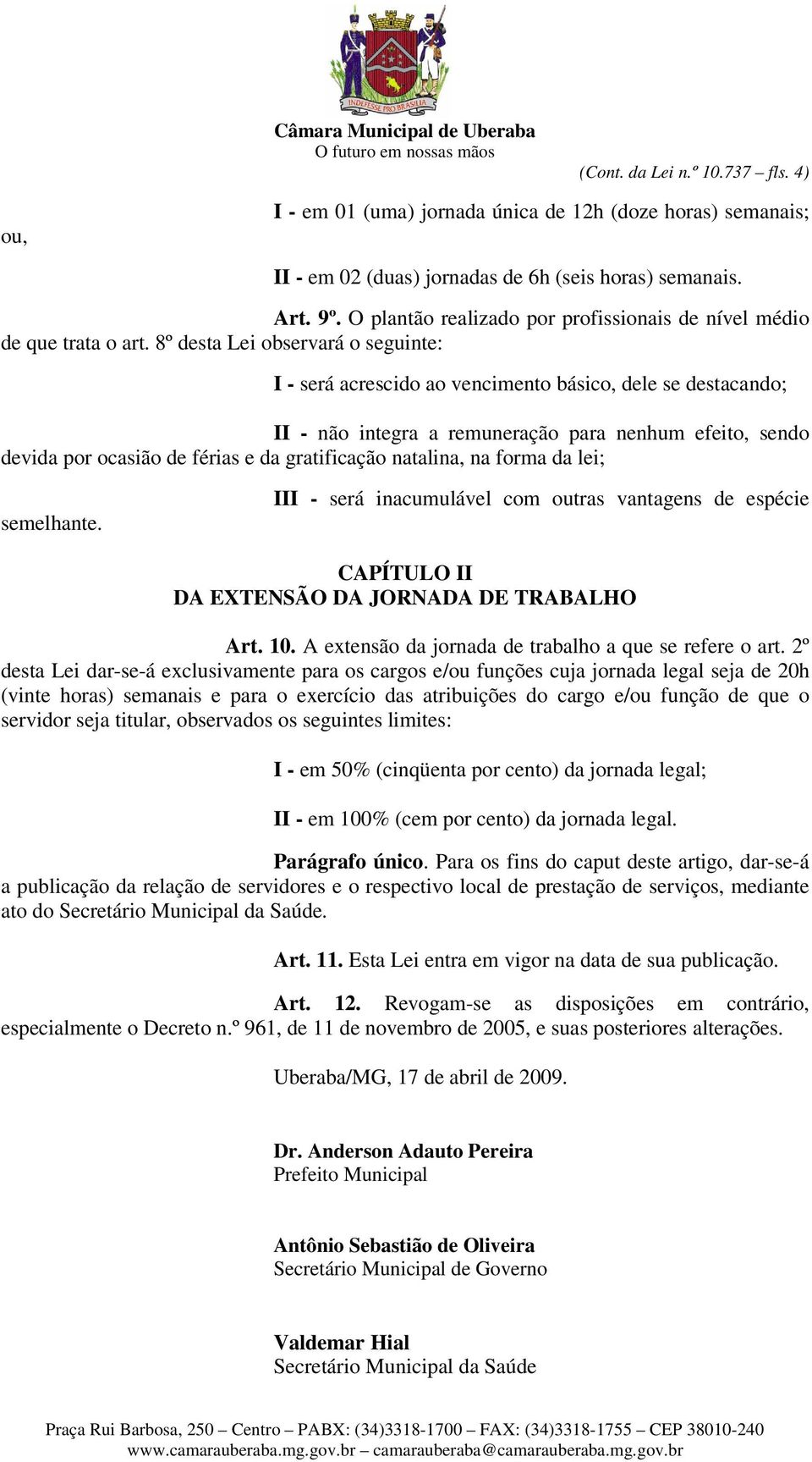 8º desta Lei observará o seguinte: I - será acrescido ao vencimento básico, dele se destacando; II - não integra a remuneração para nenhum efeito, sendo devida por ocasião de férias e da gratificação