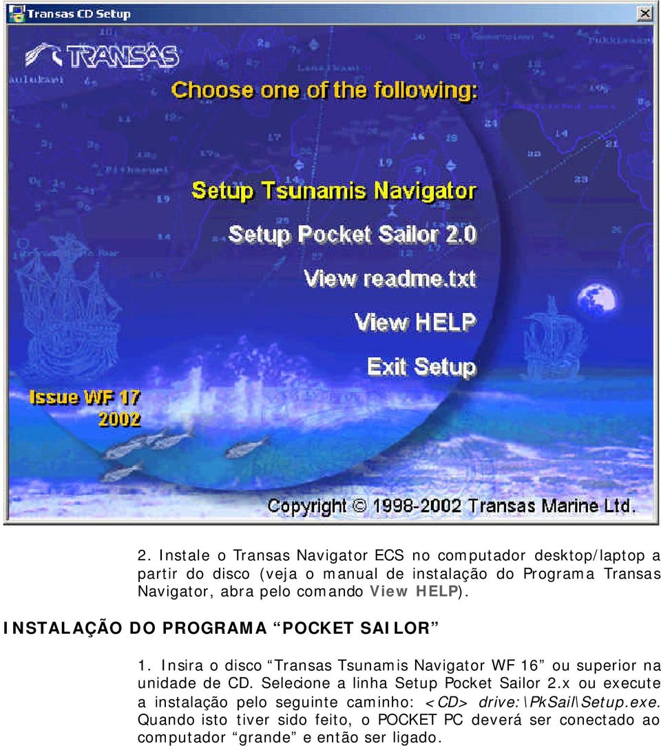 Insira o disco Transas Tsunamis Navigator WF 16 ou superior na unidade de CD. Selecione a linha Setup Pocket Sailor 2.