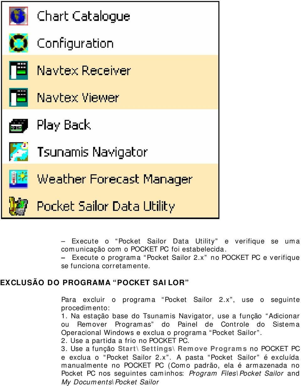 Na estação base do Tsunamis Navigator, use a função Adicionar ou Remover Programas do Painel de Controle do Sistema Operacional Windows e exclua o programa Pocket Sailor. 2.