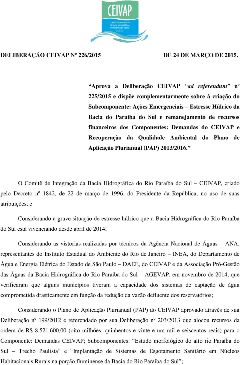 recursos financeiros dos Componentes: Demandas do CEIVAP e Recuperação da Qualidade Ambiental do Plano de Aplicação Plurianual (PAP) 2013/2016.