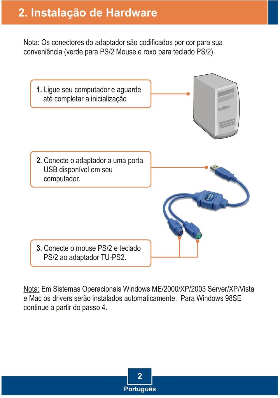 Conecte o adaptador a uma porta USB disponível em seu computador. 3. Conecte o mouse PS/2 e teclado PS/2 ao adaptador TU-PS2.