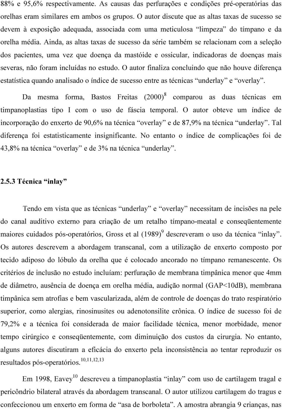 Ainda, as altas taxas de sucesso da série também se relacionam com a seleção dos pacientes, uma vez que doença da mastóide e ossicular, indicadoras de doenças mais severas, não foram incluídas no