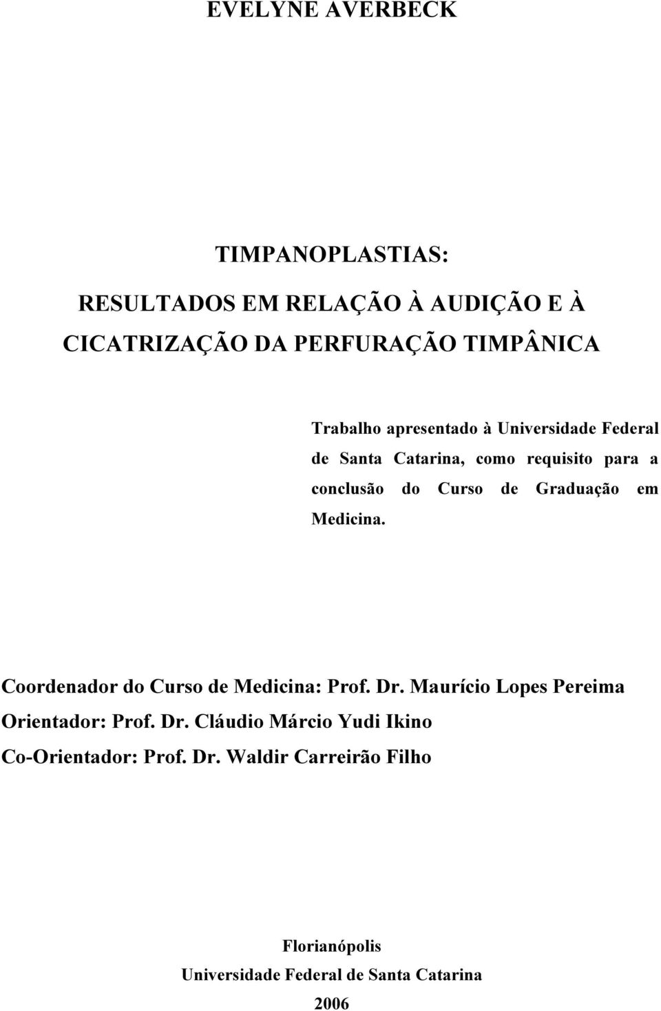 Graduação em Medicina. Coordenador do Curso de Medicina: Prof. Dr. Maurício Lopes Pereima Orientador: Prof. Dr. Cláudio Márcio Yudi Ikino Co-Orientador: Prof.