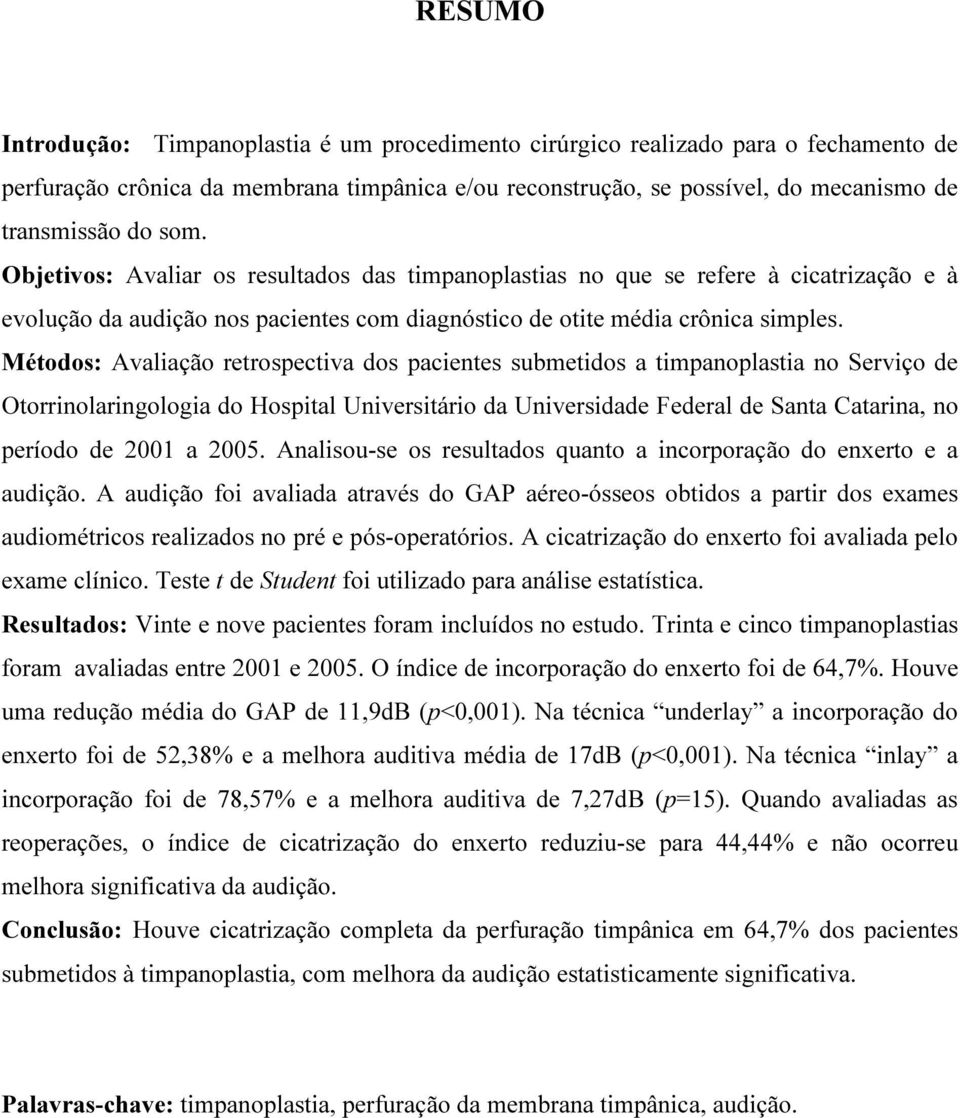 Métodos: Avaliação retrospectiva dos pacientes submetidos a timpanoplastia no Serviço de Otorrinolaringologia do Hospital Universitário da Universidade Federal de Santa Catarina, no período de 2001 a