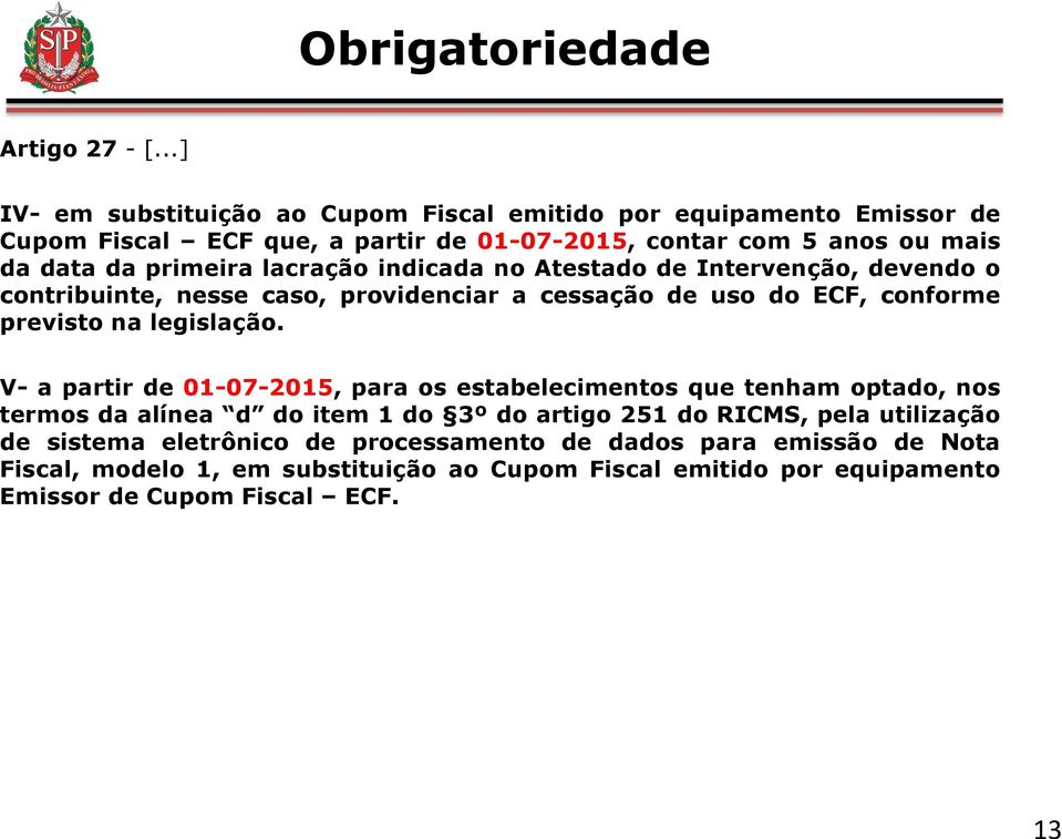 lacração indicada no Atestado de Intervenção, devendo o contribuinte, nesse caso, providenciar a cessação de uso do ECF, conforme previsto na legislação.