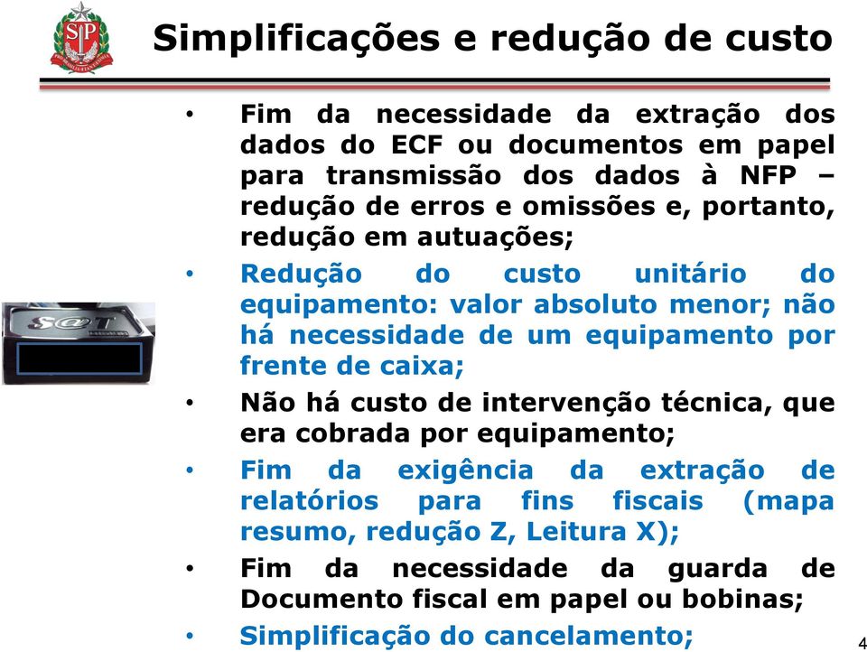 equipamento por frente de caixa; Não há custo de intervenção técnica, que era cobrada por equipamento; Fim da exigência da extração de relatórios