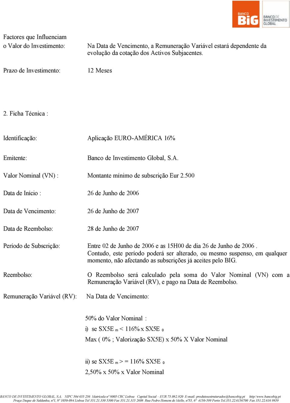 500 Data de Início : 26 de Junho de 2006 Data de Vencimento: 26 de Junho de 2007 Data de Reembolso: 28 de Junho de 2007 Período de Subscrição: Entre 02 de Junho de 2006 e as 15H00 de dia 26 de Junho