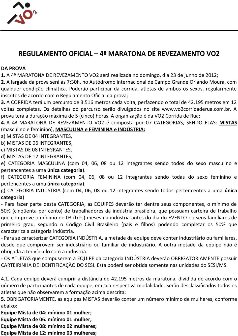 Poderão participar da corrida, atletas de ambos os sexos, regularmente inscritos de acordo com o Regulamento Oficial da prova; 3. A CORRIDA terá um percurso de 3.