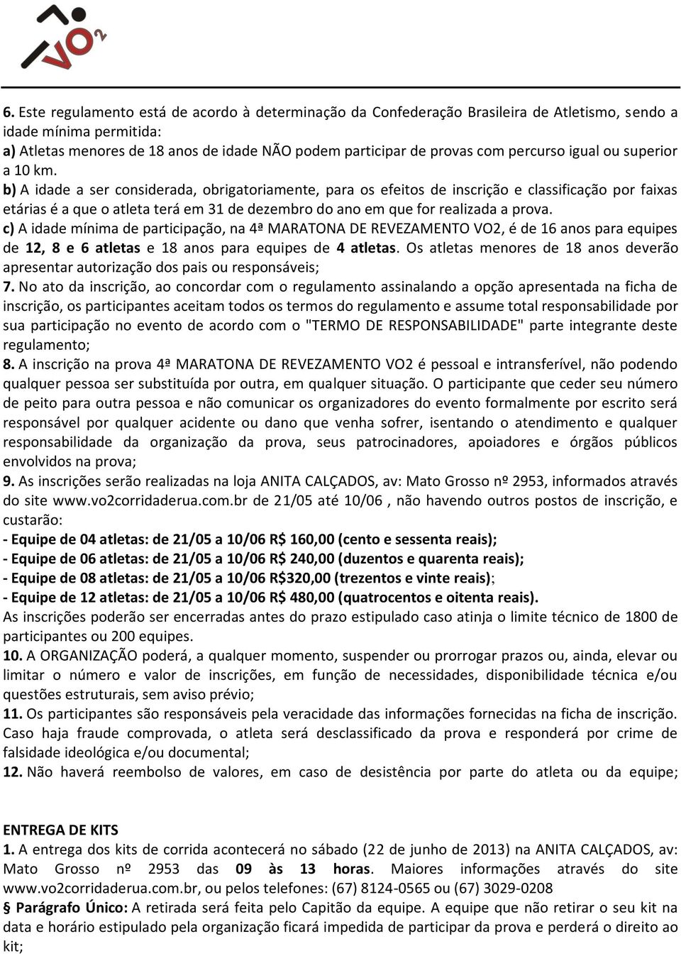 b) A idade a ser considerada, obrigatoriamente, para os efeitos de inscrição e classificação por faixas etárias é a que o atleta terá em 31 de dezembro do ano em que for realizada a prova.