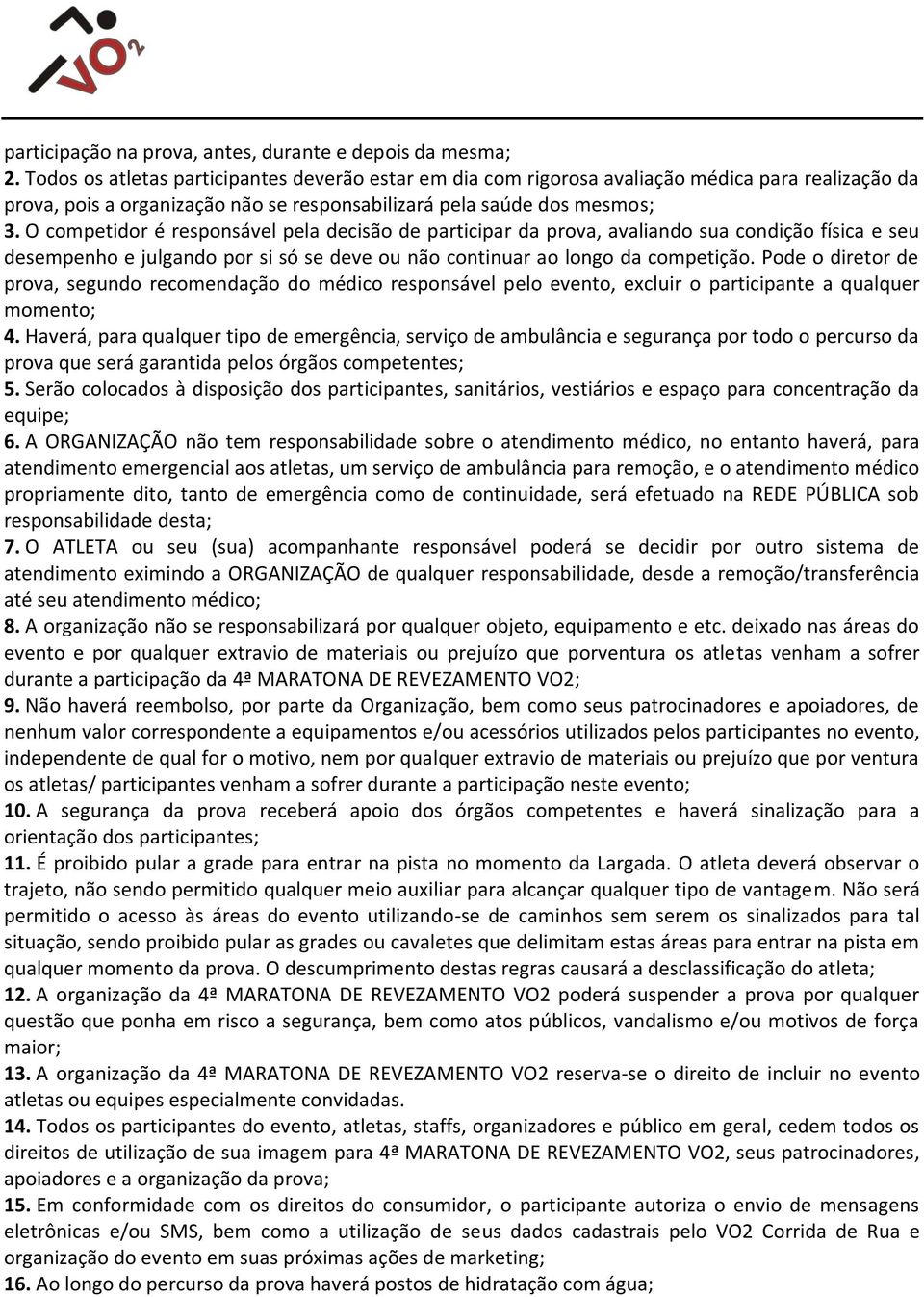 O competidor é responsável pela decisão de participar da prova, avaliando sua condição física e seu desempenho e julgando por si só se deve ou não continuar ao longo da competição.