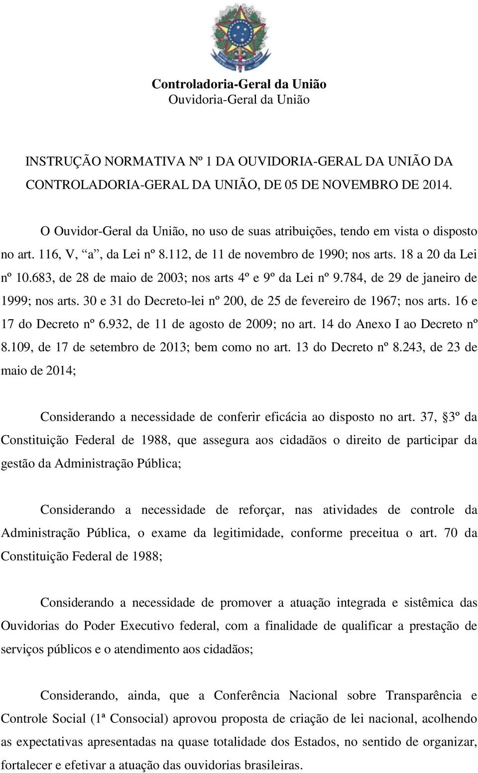 683, de 28 de maio de 2003; nos arts 4º e 9º da Lei nº 9.784, de 29 de janeiro de 1999; nos arts. 30 e 31 do Decreto-lei nº 200, de 25 de fevereiro de 1967; nos arts. 16 e 17 do Decreto nº 6.