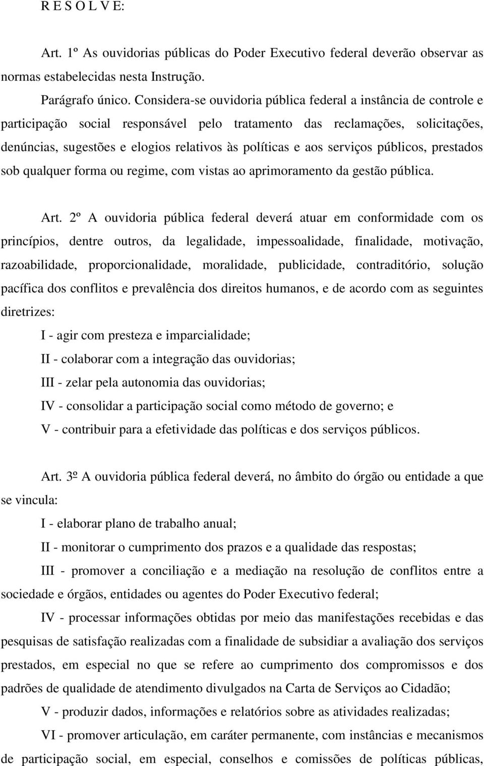 aos serviços públicos, prestados sob qualquer forma ou regime, com vistas ao aprimoramento da gestão pública. Art.